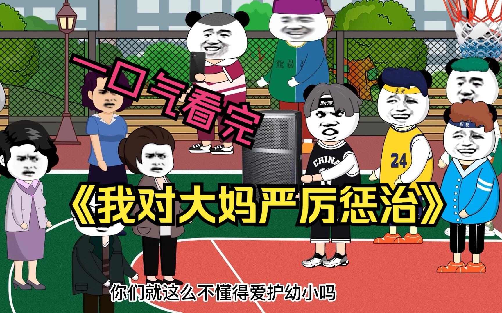一口气看完《我对大妈严厉惩治》，大妈霸占篮球场还讹我钱，看我怎么治她！ [BV1JY411e75M]